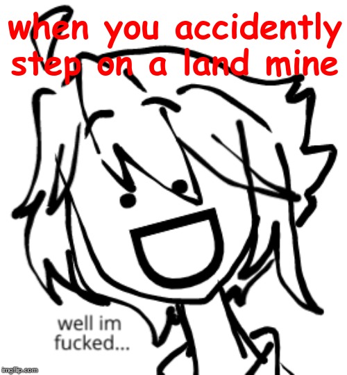 land mines | when you accidently step on a land mine | image tagged in funny | made w/ Imgflip meme maker