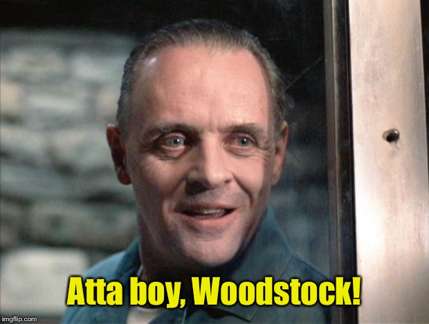 Hannibal Lecter | Atta boy, Woodstock! | image tagged in hannibal lecter | made w/ Imgflip meme maker