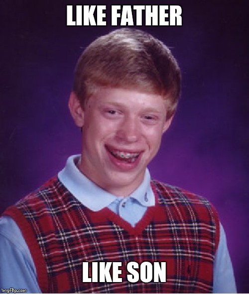 Bad Luck Brian Meme | LIKE FATHER LIKE SON | image tagged in memes,bad luck brian | made w/ Imgflip meme maker