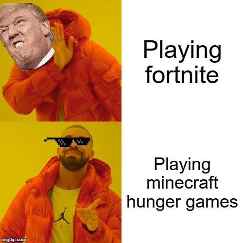 Drake Hotline Bling Meme | Playing fortnite; Playing minecraft hunger games | image tagged in memes,drake hotline bling | made w/ Imgflip meme maker