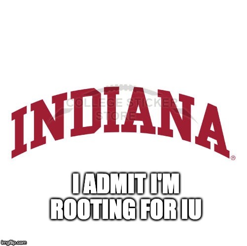 Indiana: I admit I'm rooting for IU | I ADMIT I'M ROOTING FOR IU | image tagged in indiana football,old oaken bucket | made w/ Imgflip meme maker