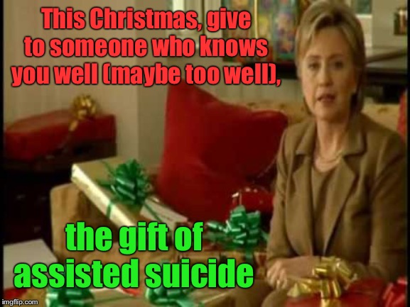 Gift the gift that lasts an eternity | This Christmas, give to someone who knows you well (maybe too well), the gift of assisted suicide | image tagged in clintons,assisted suicide,christmas gift,epstein | made w/ Imgflip meme maker