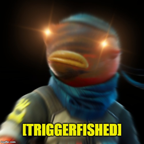 Triggerfished | [TRIGGERFISHED] | image tagged in triggered,triggerfish,fortnite | made w/ Imgflip meme maker