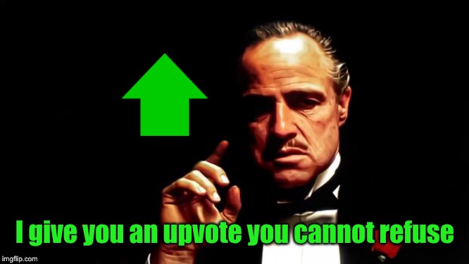 Godfather business | I give you an upvote you cannot refuse | image tagged in godfather business | made w/ Imgflip meme maker