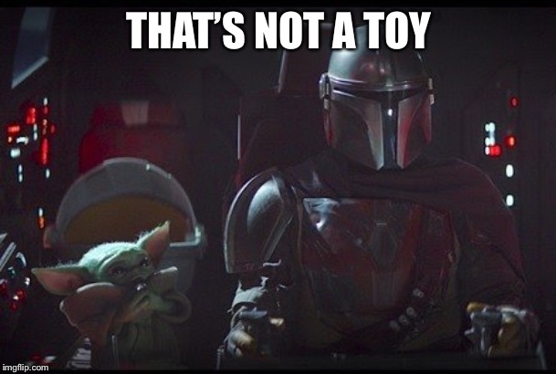 That’s not a toy | THAT’S NOT A TOY | image tagged in mandalorian,baby yoda | made w/ Imgflip meme maker