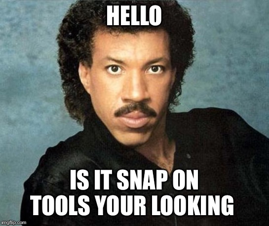 Lionel Richie Hello | HELLO; IS IT SNAP ON TOOLS YOUR LOOKING | image tagged in lionel richie hello | made w/ Imgflip meme maker