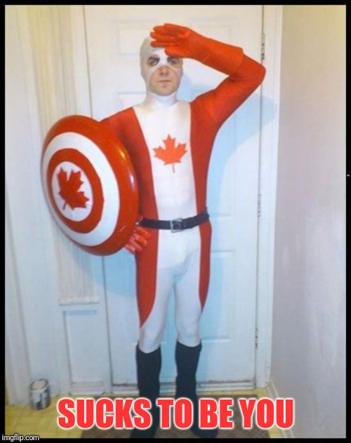 Canada Man | SUCKS TO BE YOU | image tagged in canada man | made w/ Imgflip meme maker