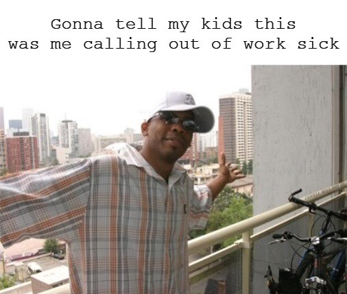 Gonna Tell My Kids This Me Calling Out Of Work Sick Blank Meme Template