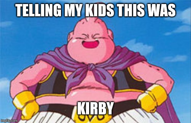 Telling my kids | TELLING MY KIDS THIS WAS; KIRBY | image tagged in memes,dragon ball z | made w/ Imgflip meme maker