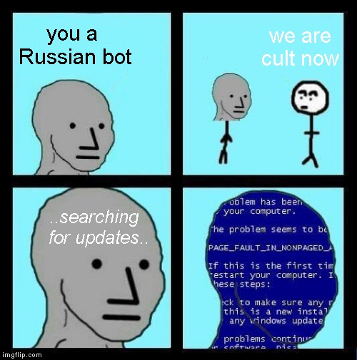 you a 
Russian bot ..searching   for updates.. we are cult now | made w/ Imgflip meme maker