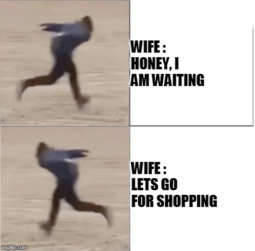 Naruto Runner Drake (Flipped) | WIFE : HONEY, I AM WAITING; WIFE : LETS GO FOR SHOPPING | image tagged in naruto runner drake flipped | made w/ Imgflip meme maker