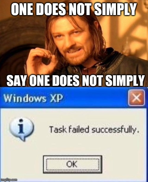 ONE DOES NOT SIMPLY; SAY ONE DOES NOT SIMPLY | image tagged in memes,one does not simply,task failed successfully | made w/ Imgflip meme maker