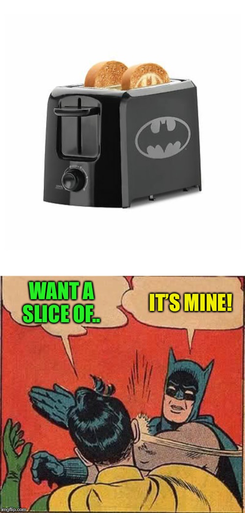 WANT A SLICE OF.. IT’S MINE! | image tagged in memes,batman slapping robin | made w/ Imgflip meme maker