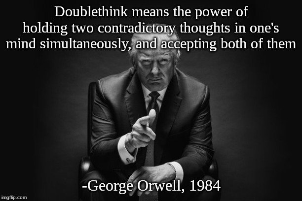 Donald Trump Thug Life | Doublethink means the power of holding two contradictory thoughts in one's mind simultaneously, and accepting both of them; -George Orwell, 1984 | image tagged in donald trump thug life | made w/ Imgflip meme maker