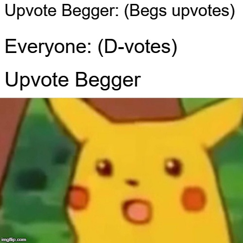 Surprised Pikachu | Upvote Begger: (Begs upvotes); Everyone: (D-votes); Upvote Begger | image tagged in memes,surprised pikachu | made w/ Imgflip meme maker