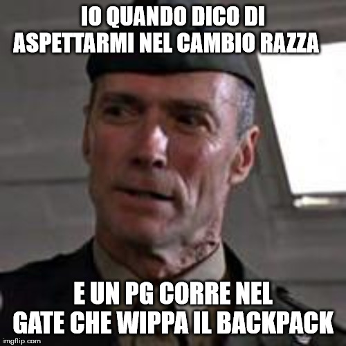 Clint Eastwood Gunny Highway | IO QUANDO DICO DI ASPETTARMI NEL CAMBIO RAZZA; E UN PG CORRE NEL GATE CHE WIPPA IL BACKPACK | image tagged in clint eastwood gunny highway | made w/ Imgflip meme maker