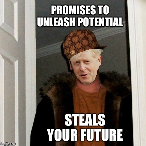 Scumbag Boris | PROMISES TO UNLEASH POTENTIAL; STEALS YOUR FUTURE | image tagged in memes,scumbag steve | made w/ Imgflip meme maker