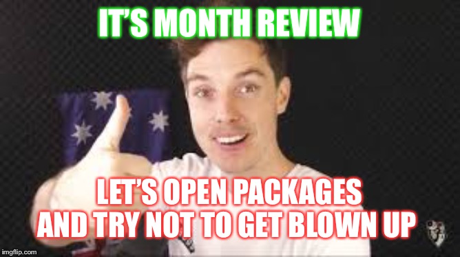 lazarbeam aproves | IT’S MONTH REVIEW; LET’S OPEN PACKAGES AND TRY NOT TO GET BLOWN UP | image tagged in lazarbeam aproves | made w/ Imgflip meme maker