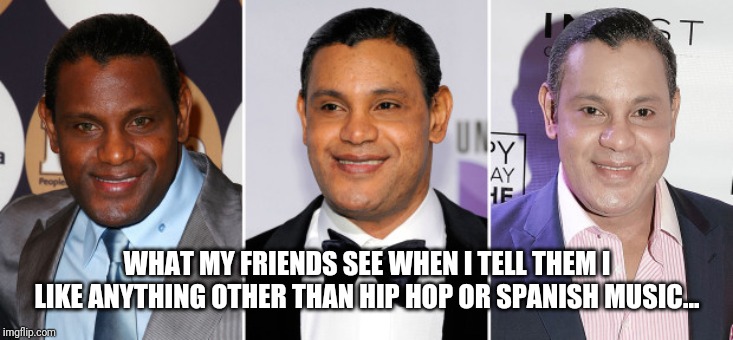 I like Alternative Rock, Heavy Metal, Electronic... | WHAT MY FRIENDS SEE WHEN I TELL THEM I LIKE ANYTHING OTHER THAN HIP HOP OR SPANISH MUSIC... | image tagged in whitewashed,latinos,latinpeopleproblems,music | made w/ Imgflip meme maker