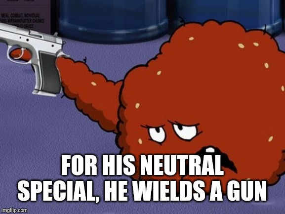 Meatwad with a gun | FOR HIS NEUTRAL SPECIAL, HE WIELDS A GUN | image tagged in meatwad with a gun,memes | made w/ Imgflip meme maker