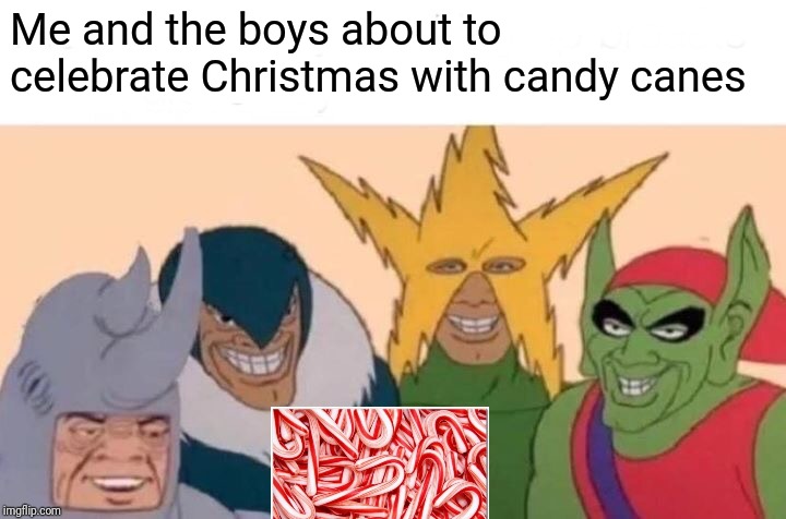 Me And The Boys | Me and the boys about to celebrate Christmas with candy canes | image tagged in memes,me and the boys | made w/ Imgflip meme maker