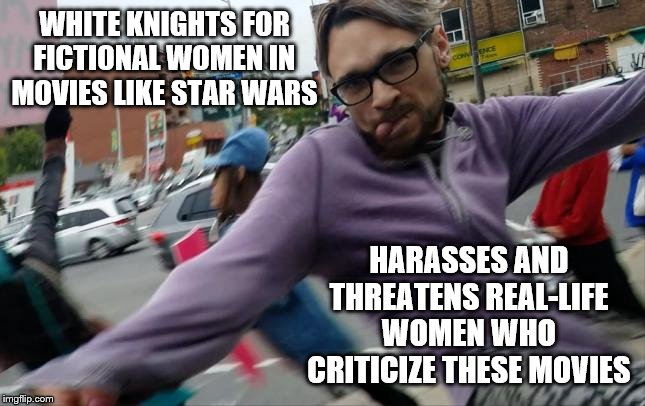 The problem with sjw "fans" | WHITE KNIGHTS FOR FICTIONAL WOMEN IN MOVIES LIKE STAR WARS; HARASSES AND THREATENS REAL-LIFE WOMEN WHO CRITICIZE THESE MOVIES | image tagged in male feminist,sjw,hypocritical feminist,illogical,memes | made w/ Imgflip meme maker