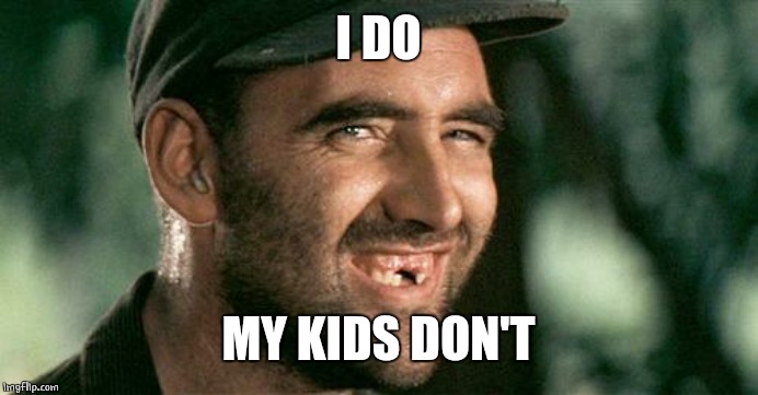 Deliverance HIllbilly | I DO MY KIDS DON'T | image tagged in deliverance hillbilly | made w/ Imgflip meme maker