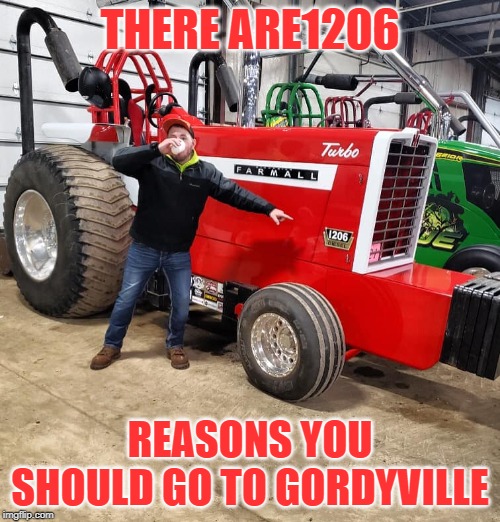 Tractor Pull | THERE ARE1206; REASONS YOU SHOULD GO TO GORDYVILLE | image tagged in memes,tractor | made w/ Imgflip meme maker