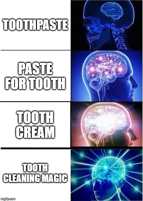 Expanding Brain Meme | TOOTHPASTE; PASTE FOR TOOTH; TOOTH CREAM; TOOTH CLEANING MAGIC | image tagged in memes,expanding brain | made w/ Imgflip meme maker