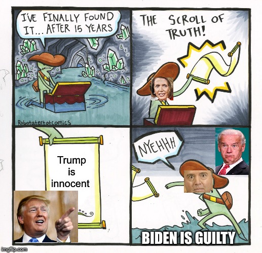 The Scroll Of Truth | Trump is innocent; BIDEN IS GUILTY | image tagged in memes,the scroll of truth | made w/ Imgflip meme maker