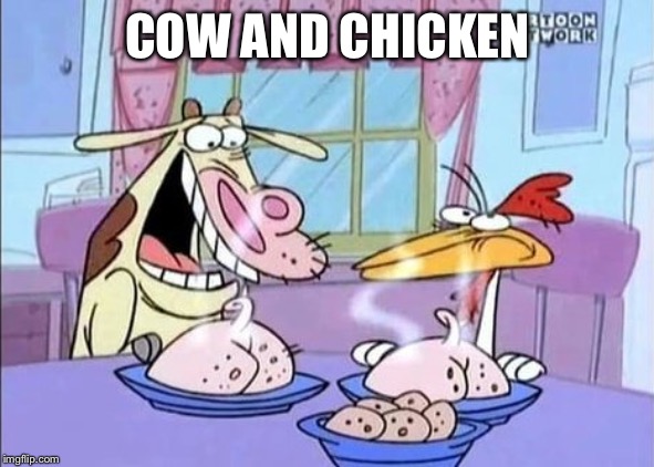 cow and chicken | COW AND CHICKEN | image tagged in cow and chicken | made w/ Imgflip meme maker