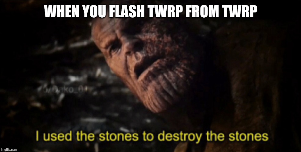 I used the stones to destroy the stones | WHEN YOU FLASH TWRP FROM TWRP | image tagged in i used the stones to destroy the stones | made w/ Imgflip meme maker