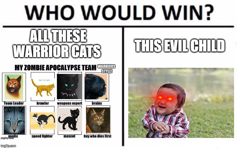 Who Would Win? | ALL THESE WARRIOR CATS; THIS EVIL CHILD | image tagged in memes,who would win | made w/ Imgflip meme maker