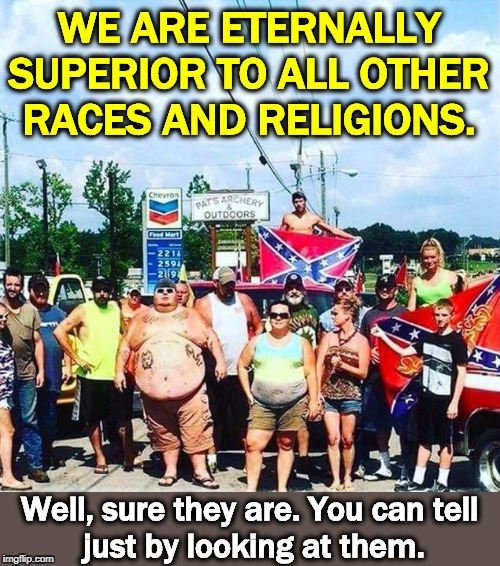 Typical Trump voters after a fire at the trailer park. Who could ask for anything more? | WE ARE ETERNALLY SUPERIOR TO ALL OTHER RACES AND RELIGIONS. Well, sure they are. You can tell 
just by looking at them. | image tagged in trump hillbilly redneck goober cracker voter,white supremacists,neo-nazis,trump | made w/ Imgflip meme maker