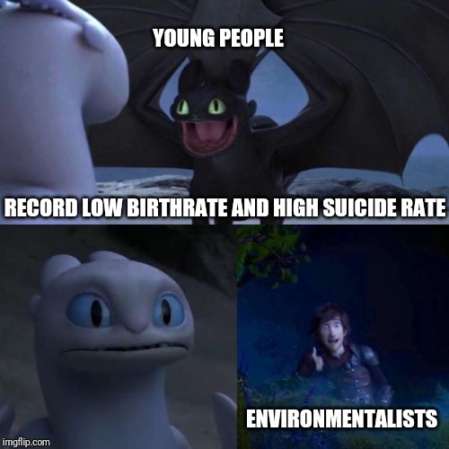 Thumbs up | YOUNG PEOPLE; RECORD LOW BIRTHRATE AND HIGH SUICIDE RATE; ENVIRONMENTALISTS | image tagged in toothless presents himself | made w/ Imgflip meme maker