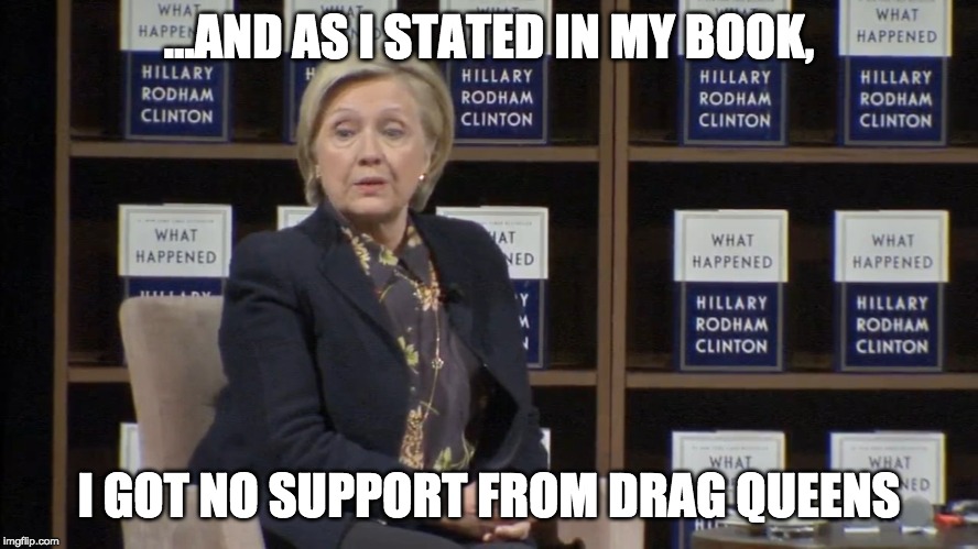 ...AND AS I STATED IN MY BOOK, I GOT NO SUPPORT FROM DRAG QUEENS | made w/ Imgflip meme maker