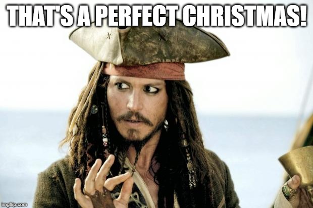 Captain Jack Sparrow savvy | THAT'S A PERFECT CHRISTMAS! | image tagged in captain jack sparrow savvy | made w/ Imgflip meme maker