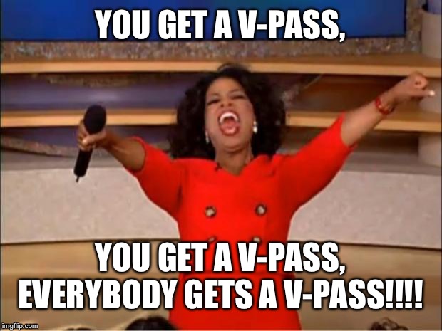 Who has a V-PASS? | YOU GET A V-PASS, YOU GET A V-PASS, EVERYBODY GETS A V-PASS!!!! | image tagged in memes,oprah you get a,virginity,pass,you get an oprah,virgins | made w/ Imgflip meme maker