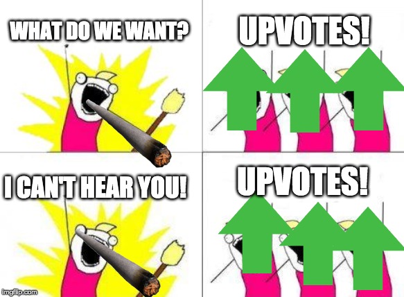 What Do We Want | WHAT DO WE WANT? UPVOTES! UPVOTES! I CAN'T HEAR YOU! | image tagged in memes,what do we want | made w/ Imgflip meme maker