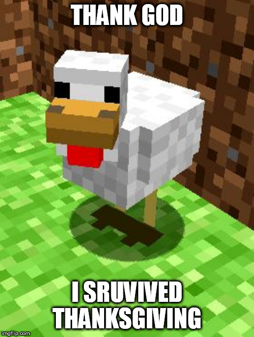 no chicken on the menu | THANK GOD; I SRUVIVED THANKSGIVING | image tagged in minecraft advice chicken,thanksgiving | made w/ Imgflip meme maker