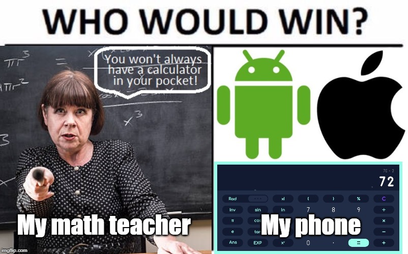 Well, actually... | My math teacher; My phone | image tagged in cell phone,math teacher,technology | made w/ Imgflip meme maker