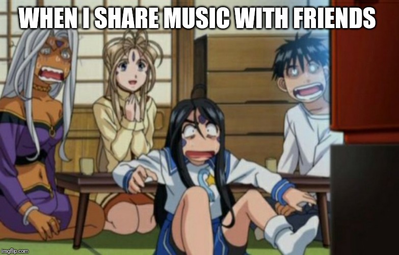 WHEN I SHARE MUSIC WITH FRIENDS | image tagged in music,meme | made w/ Imgflip meme maker
