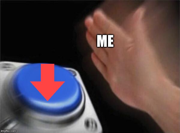 Blank Nut Button Meme | ME | image tagged in memes,blank nut button | made w/ Imgflip meme maker