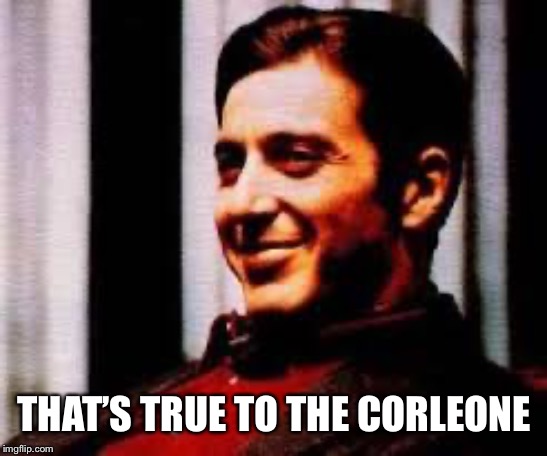 THAT’S TRUE TO THE CORLEONE | made w/ Imgflip meme maker