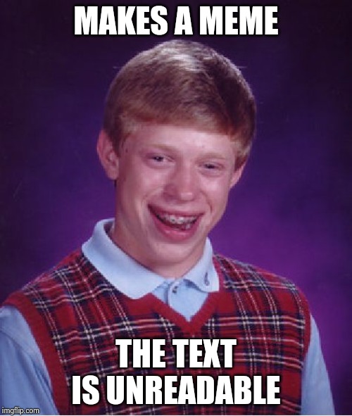 Bad Luck Brian Meme | MAKES A MEME THE TEXT IS UNREADABLE | image tagged in memes,bad luck brian | made w/ Imgflip meme maker