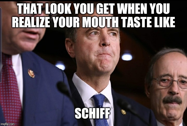 Schiff | THAT LOOK YOU GET WHEN YOU REALIZE YOUR MOUTH TASTE LIKE; SCHIFF | image tagged in donald trump | made w/ Imgflip meme maker