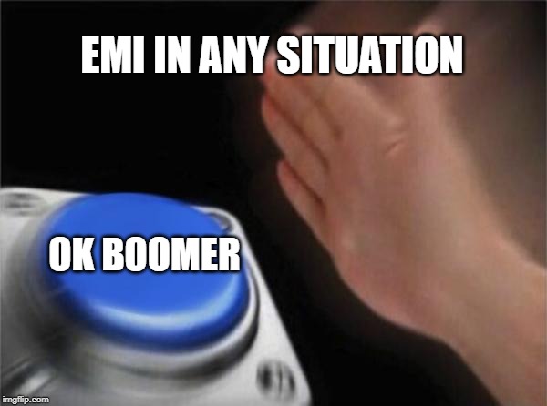Blank Nut Button Meme | EMI IN ANY SITUATION; OK BOOMER | image tagged in memes,blank nut button | made w/ Imgflip meme maker