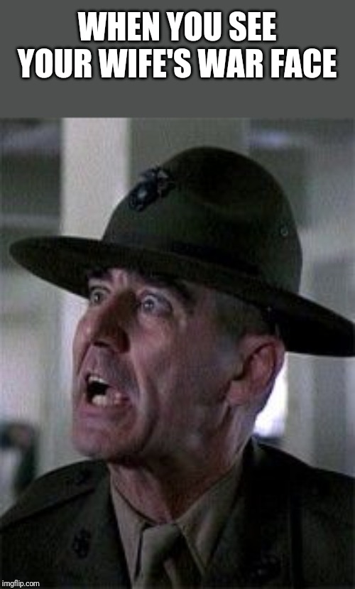 R lee ermy mad | WHEN YOU SEE YOUR WIFE'S WAR FACE | image tagged in r lee ermy mad | made w/ Imgflip meme maker