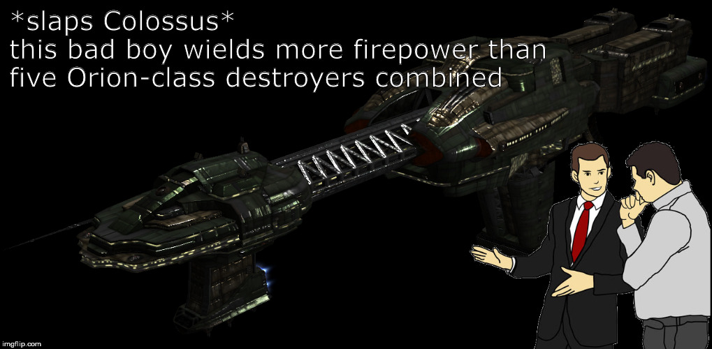 *slaps Colossus*
this bad boy wields more firepower than
five Orion-class destroyers combined | made w/ Imgflip meme maker