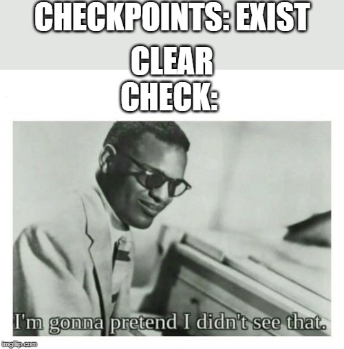 I'm gonna pretend I didn't see that | CHECKPOINTS: EXIST; CLEAR CHECK: | image tagged in i'm gonna pretend i didn't see that | made w/ Imgflip meme maker